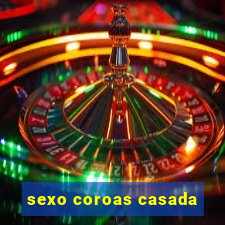 sexo coroas casada